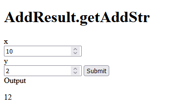 "AddResult.getAddStr" in large text. Below are two inputs: one labelled "x" that has a value of 10, and one labelled "y" that has a value of 2. Below is a submit button. There is output below the button, with the label "Output" and a value of 12.